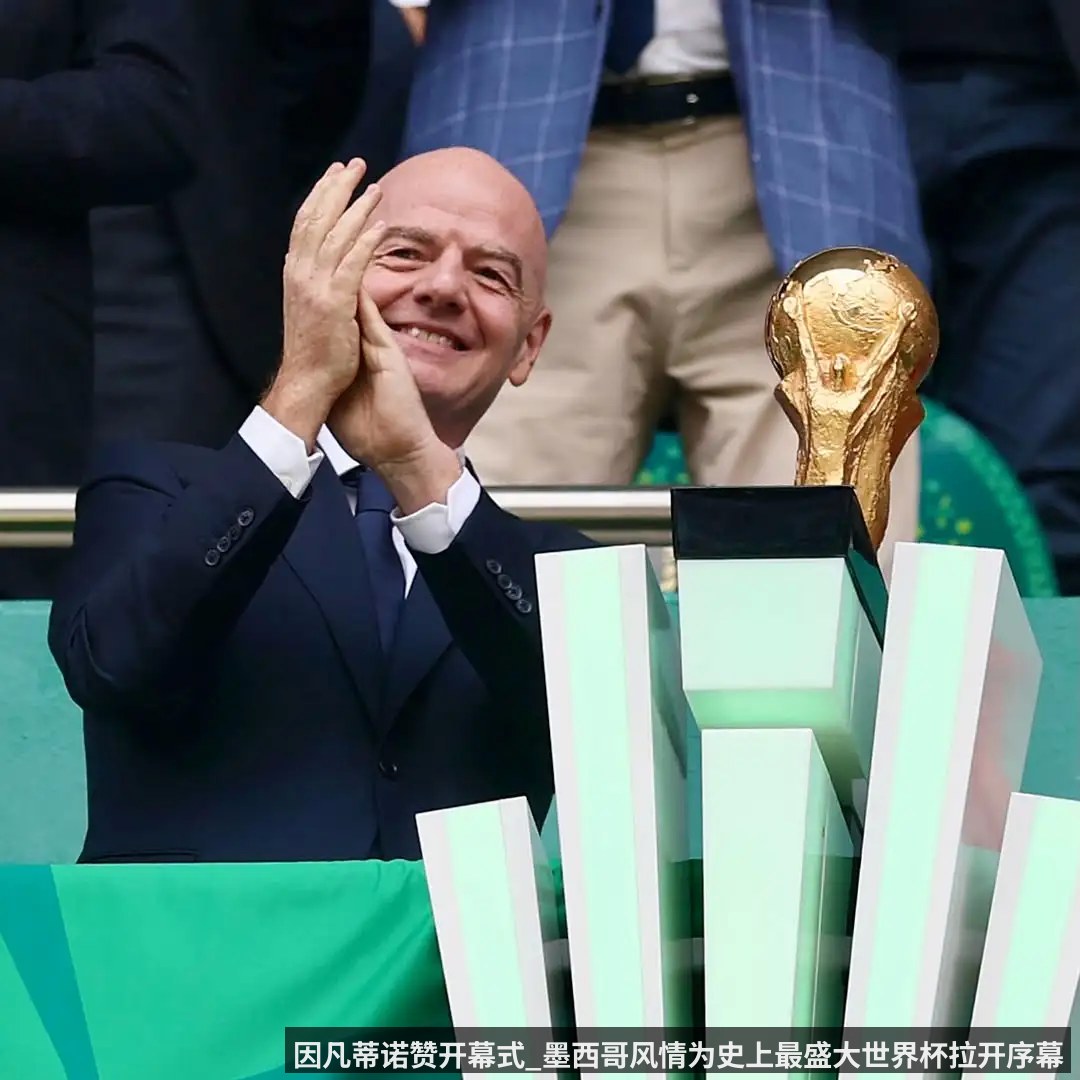 因凡蒂诺赞开幕式_墨西哥风情为史上最盛大世界杯拉开序幕