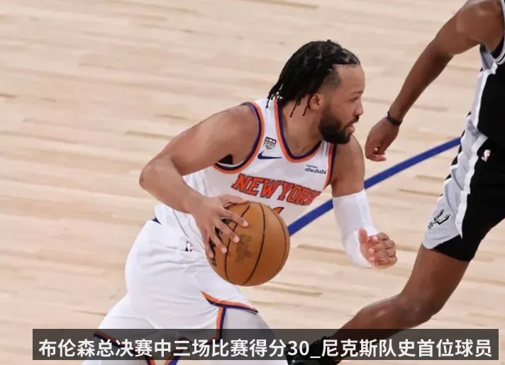 布伦森总决赛中三场比赛得分30_尼克斯队史首位球员